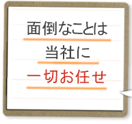 面倒なことは弊社にお任せ