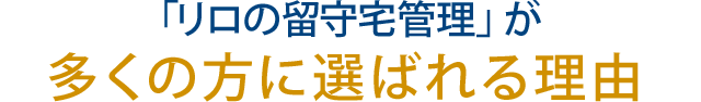 「リロの留守宅管理」が多くの方に選ばれる理由