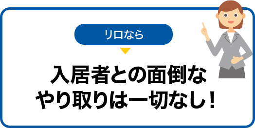 リロなら入居者との面倒なやり取りは一切なし！