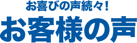 お喜びの声続々！お客様の声