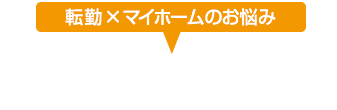 転勤×マイホームのお悩み最短3日で解決！