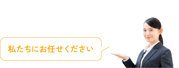 私たちにお任せください