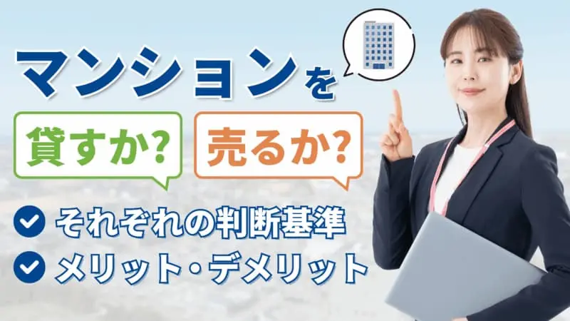 マンションは貸すか売るかどっちがいい？【メリット・デメリットを解説】