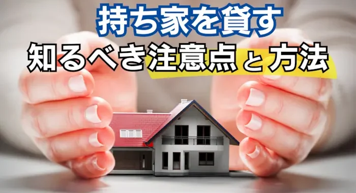 持ち家を貸す前に知るべき注意点と方法｜ローン返済中の貸し方や戻れる契約を解説