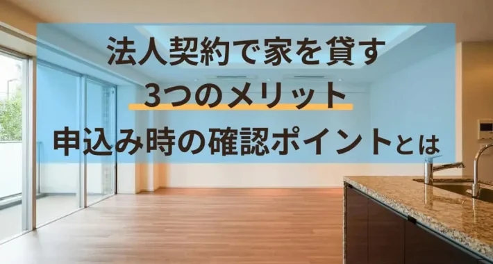 法人契約で家を貸す3つのメリット｜個人契約との違いと申込み時の確認ポイント